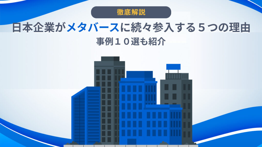 日本企業がメタバースに続々参入する５つの理由｜事例１０選も紹介