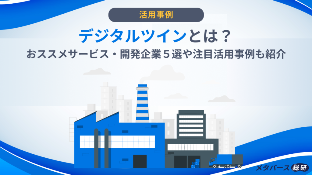 デジタルツインとは？おススメサービス・開発企業５選や注目活用事例も